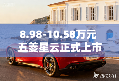 8.98-10.58万元 五菱星云正式上市 8.98-10.58万元 五菱星云正式上市