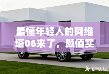 最懂年轻人的阿维塔06来了，颜值实力拉满！