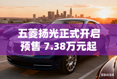 五菱扬光正式开启预售 7.38万元起