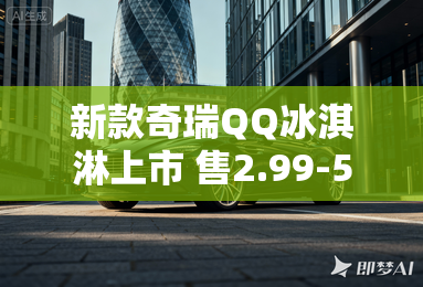 新款奇瑞QQ冰淇淋上市 售2.99-5.29万元