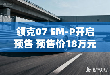 领克07 EM-P开启预售 预售价18万元起