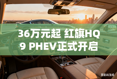 36万元起 红旗HQ9 PHEV正式开启预售