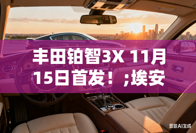 丰田铂智3X 11月15日首发！;埃安Aion V换壳车;？
