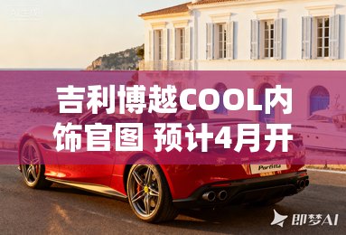 吉利博越COOL内饰官图 预计4月开启预售