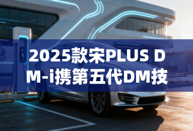 2025款宋PLUS DM-i携第五代DM技术上市 2025款宋PLUS DM-i携第五代DM技术上市