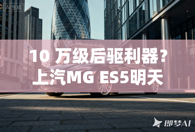 10 万级后驱利器？上汽MG ES5明天上市！
