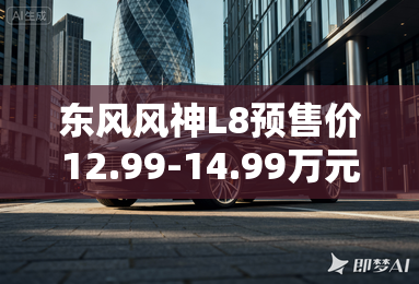 东风风神L8预售价12.99-14.99万元
