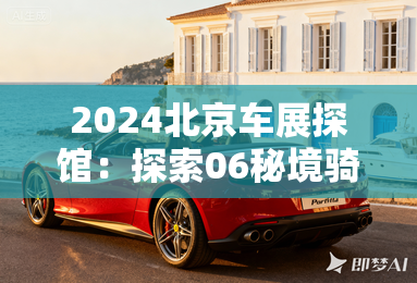 2024北京车展探馆:探索06秘境骑士版 2024北京车展探馆:探索06秘境骑士版
