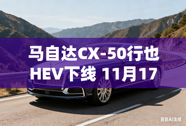 马自达CX-50行也HEV下线 11月17日上市