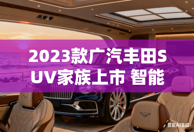 2023款广汽丰田SUV家族上市 智能化升级