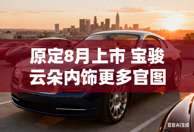 原定8月上市 宝骏云朵内饰更多官图发布