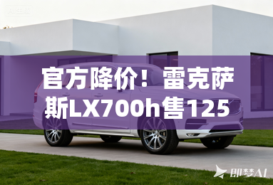 官方降价！雷克萨斯LX700h售125万起 搭3.5T V6混动