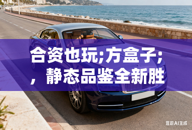 合资也玩;方盒子;，静态品鉴全新胜达