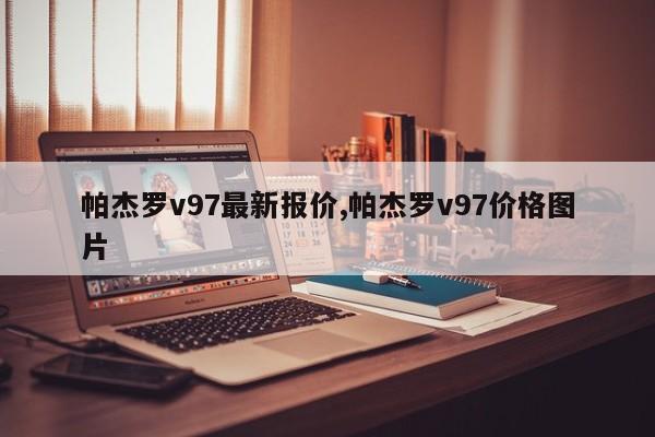 帕杰罗v97最新报价,帕杰罗v97价格图片