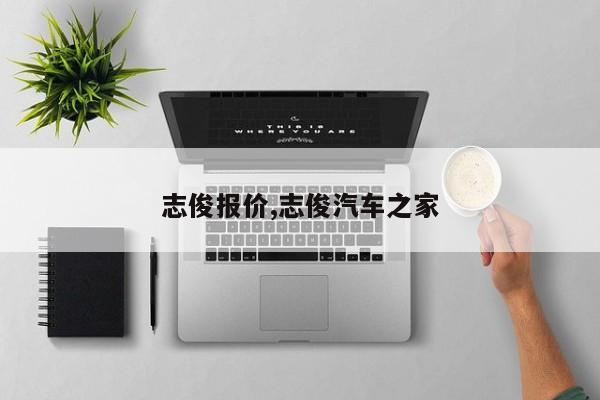 志俊报价,志俊汽车之家