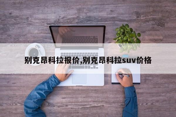 别克昂科拉报价,别克昂科拉suv价格