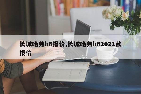长城哈弗h6报价,长城哈弗h62021款报价