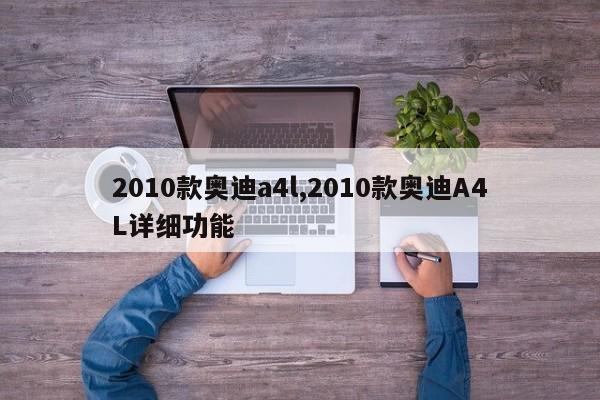 2010款奥迪a4l,2010款奥迪A4L详细功能