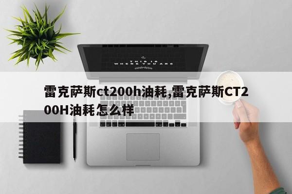 雷克萨斯ct200h油耗,雷克萨斯CT200H油耗怎么样