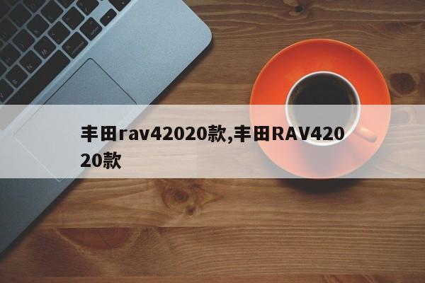 丰田rav42020款,丰田RAV42020款