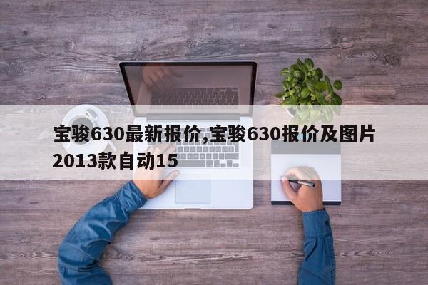 宝骏630最新报价,宝骏630报价及图片2013款自动15