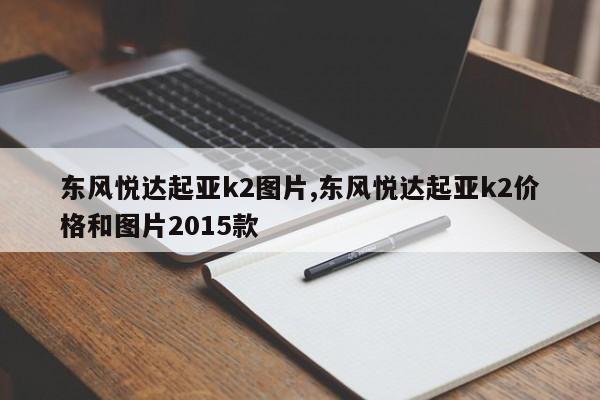 东风悦达起亚k2图片,东风悦达起亚k2价格和图片2015款