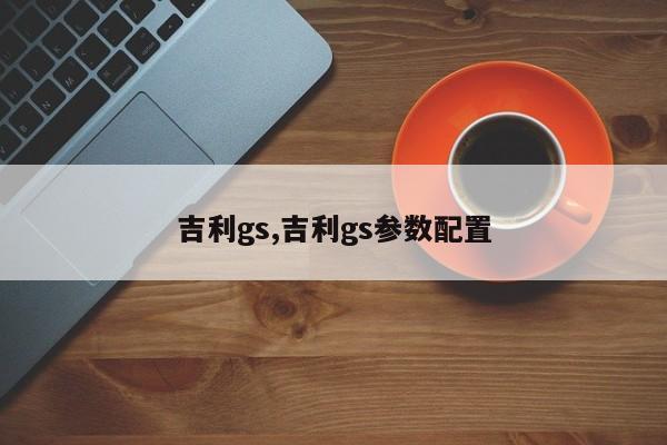 吉利gs,吉利gs参数配置