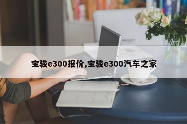 宝骏e300报价,宝骏e300汽车之家