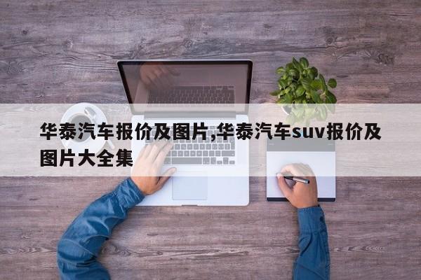 华泰汽车报价及图片,华泰汽车suv报价及图片大全集