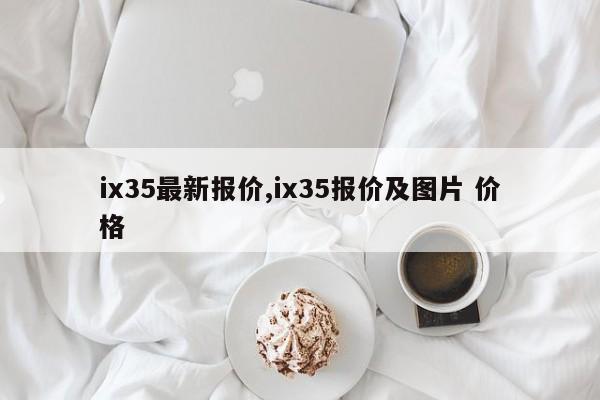 ix35最新报价,ix35报价及图片 价格