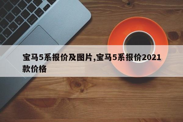 宝马5系报价及图片,宝马5系报价2021款价格
