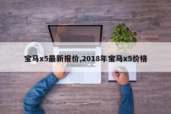 宝马x5最新报价,2018年宝马x5价格