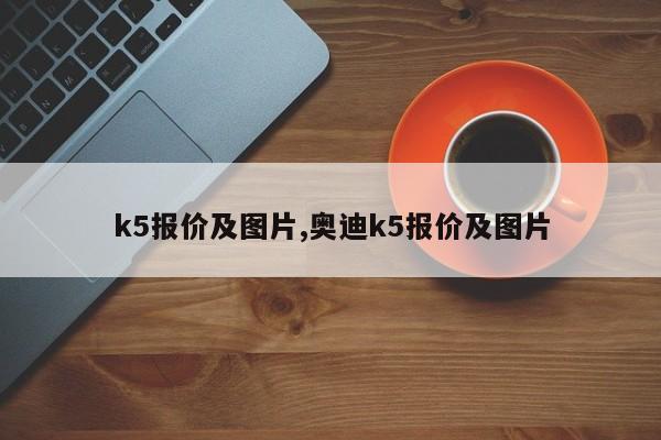 k5报价及图片,奥迪k5报价及图片