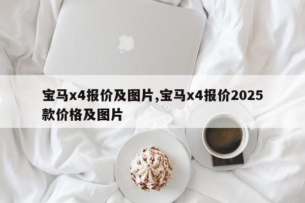 宝马x4报价及图片,宝马x4报价2025款价格及图片