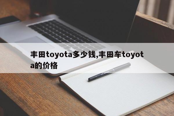 丰田toyota多少钱,丰田车toyota的价格
